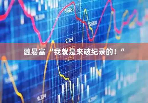 融易富 “我就是来破纪录的！”