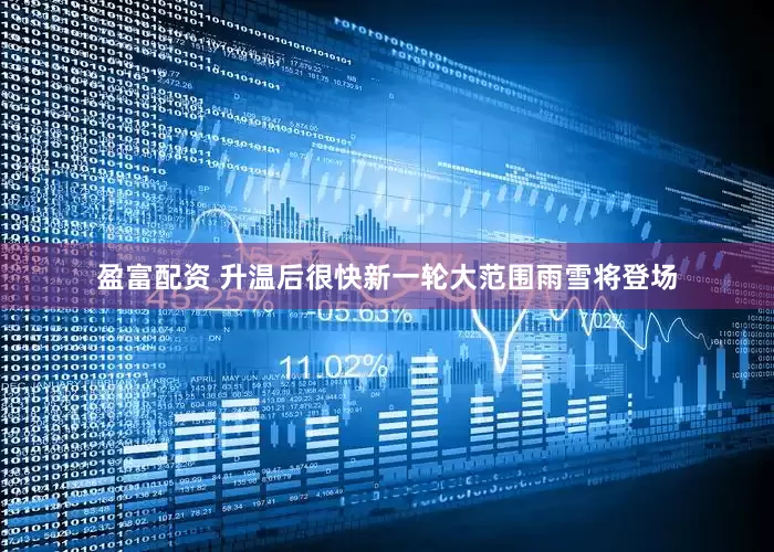 盈富配资 升温后很快新一轮大范围雨雪将登场