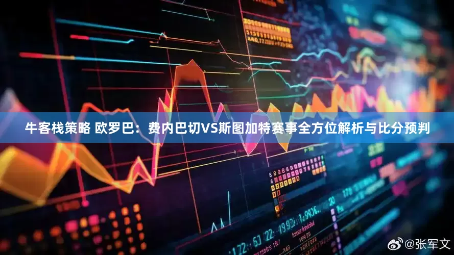 牛客栈策略 欧罗巴：费内巴切VS斯图加特赛事全方位解析与比分预判
